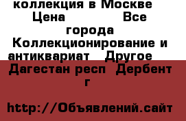 коллекция в Москве  › Цена ­ 65 000 - Все города Коллекционирование и антиквариат » Другое   . Дагестан респ.,Дербент г.